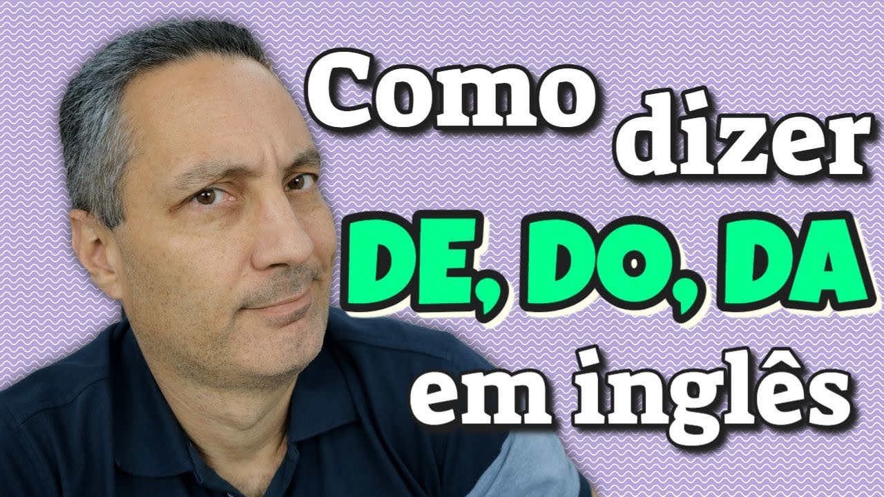 Como dizer DE, DO, DA em INGLÊS