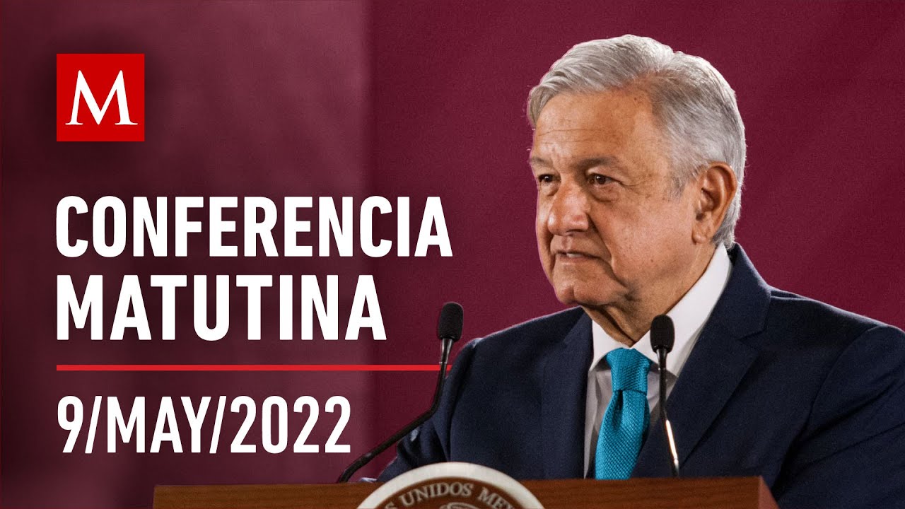 Conferencia matutina de AMLO, 9 de mayo de 2022