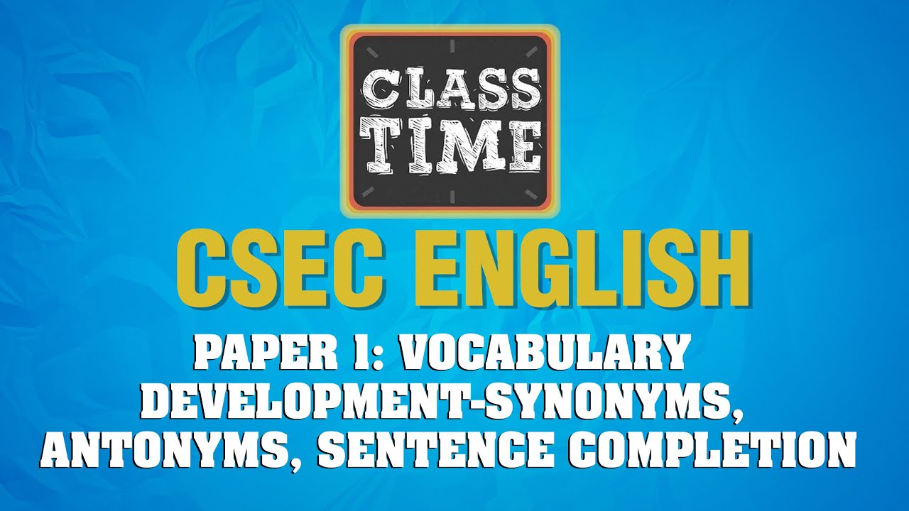 CSEC English - Vocabulary Development-Synonyms, Antonyms, Sentence Completion | Part 1