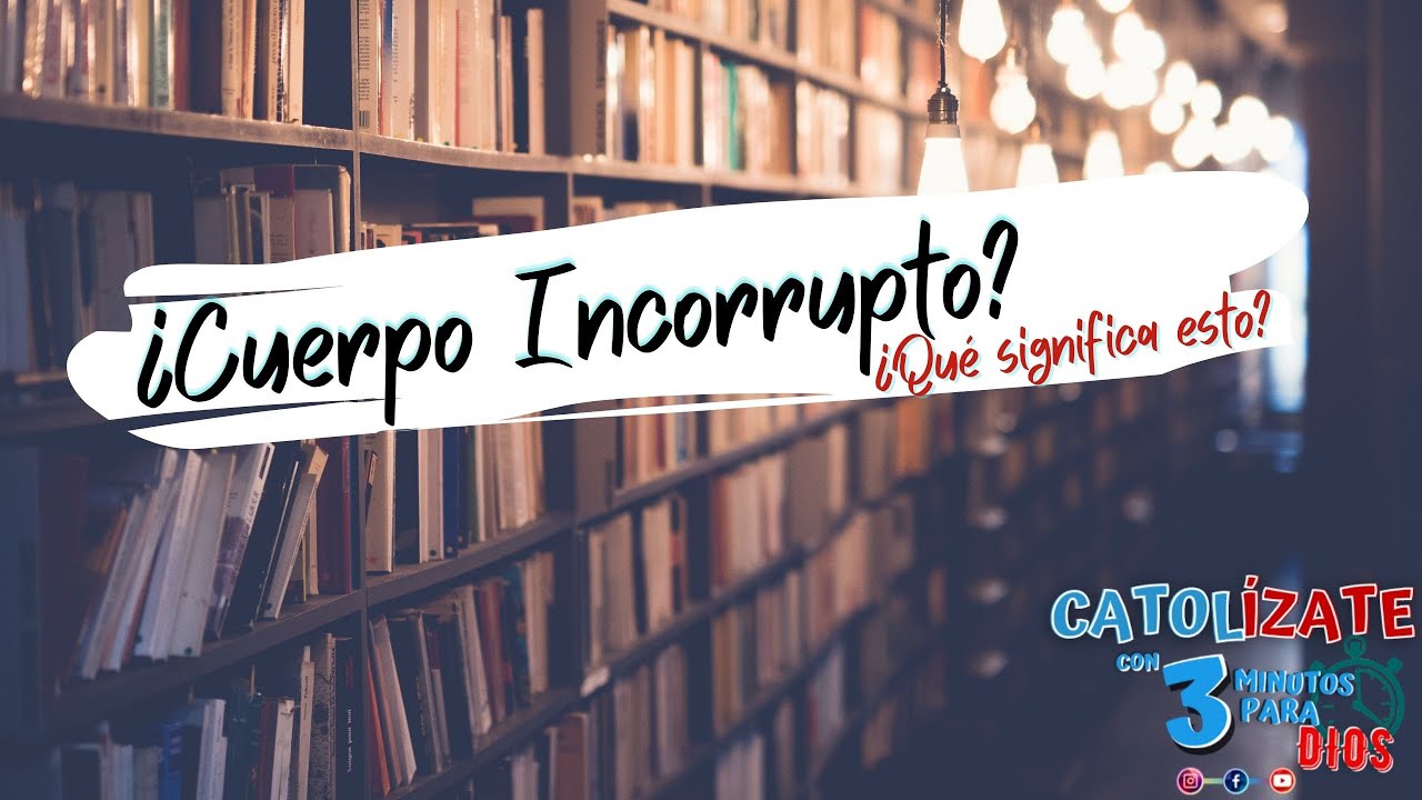¿Cuerpo incorrupto? ¿Qué significa?