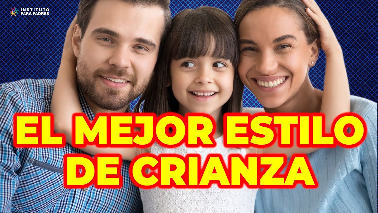 CUÁL ES EL MEJOR ESTILO DE CRIANZA - ESTILOS DE CRIANZA Y SUS EFECTOS A LARGO PLAZO