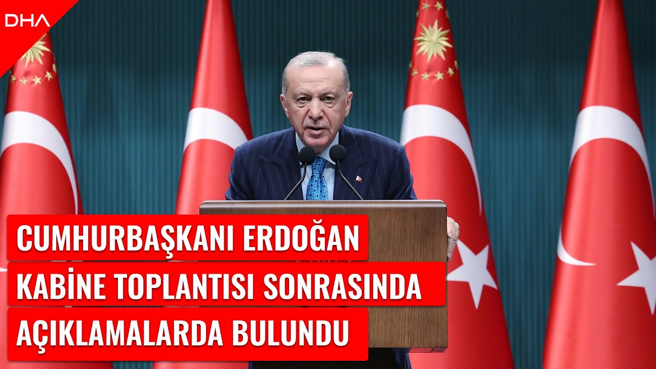 Cumhurbaşkanı Erdoğan, Kabine Toplantısı sonrasında açıklamalarda bulundu
