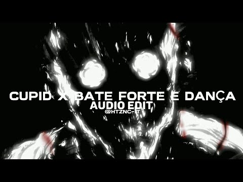 Cupid x Bate Forte E Dança [edit audio]