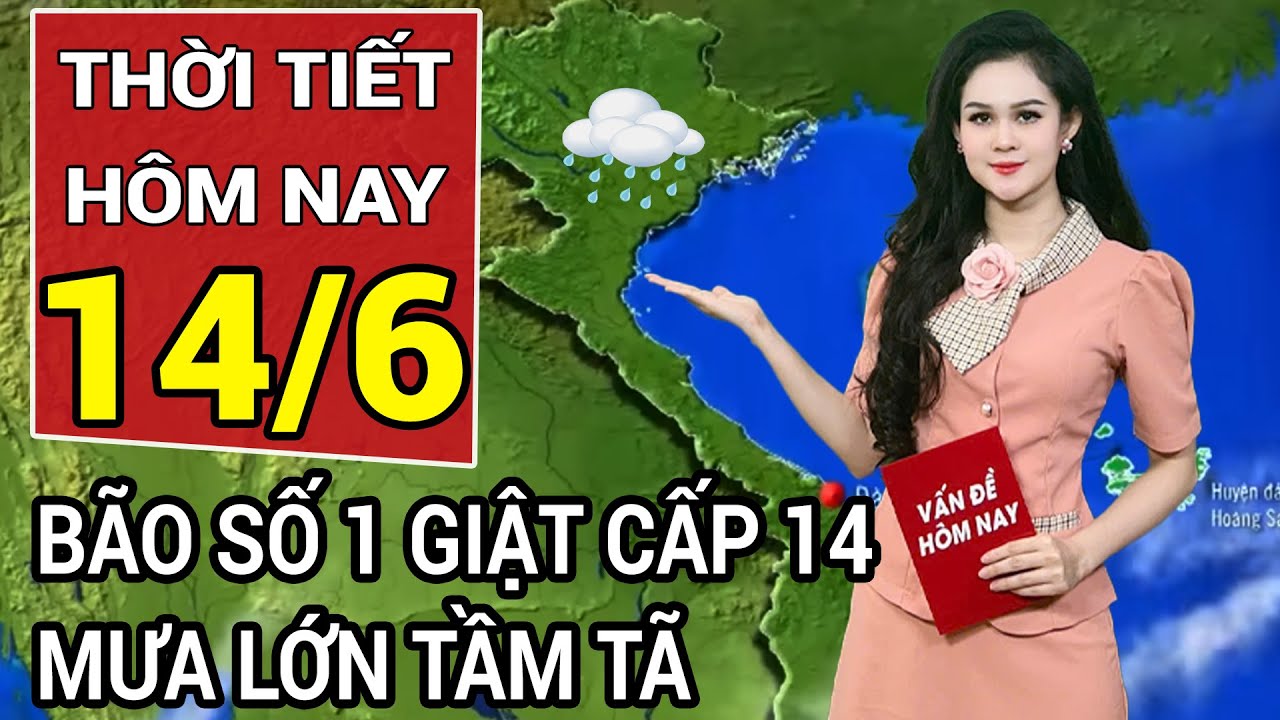 Dự báo thời tiết 14/6: Tin bão số 1 mới nhất: giật cấp 14, loạt tỉnh thành mưa lớn như trút nước