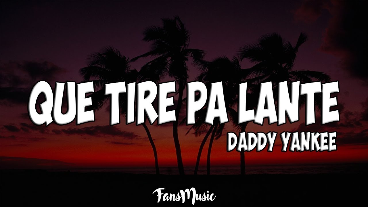 Daddy Yankee - Que Tire Pa' 'Lante (Letra/Lyrics)