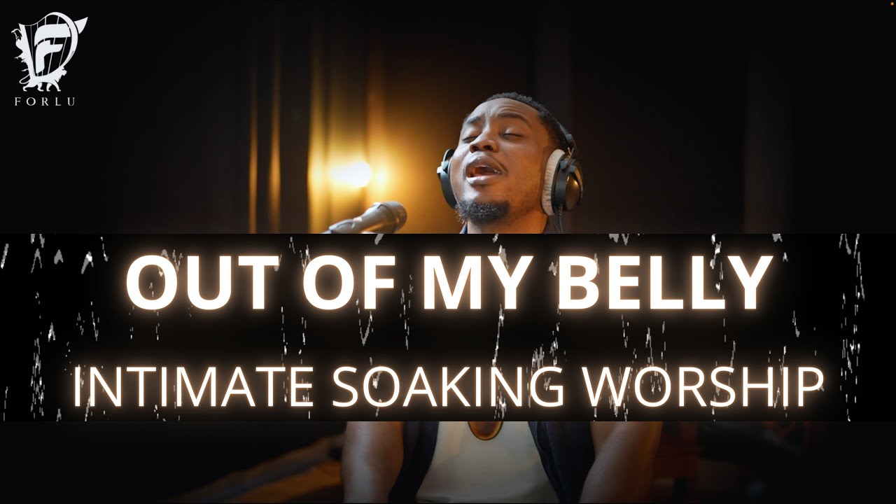 David Forlu - Out of My Belly | Intimate Soaking Worship