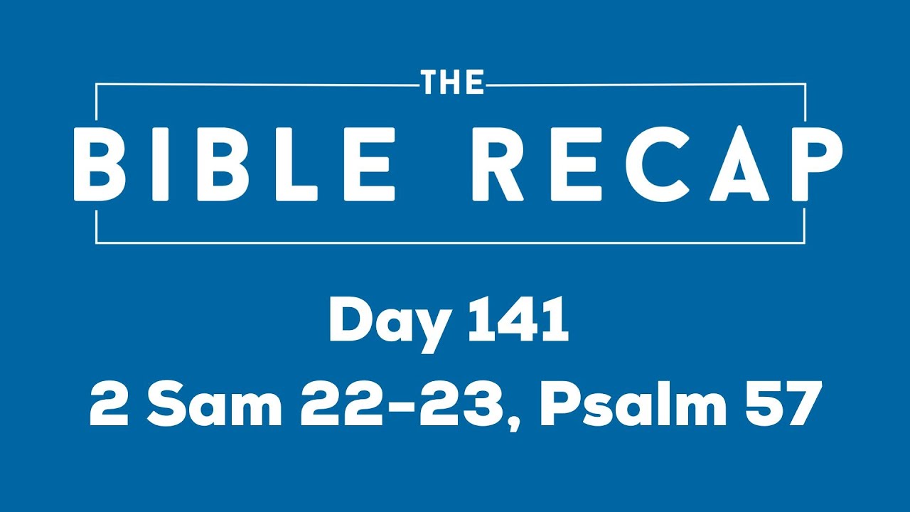 Day 141 (2 Samuel 22-23, Psalm 57)