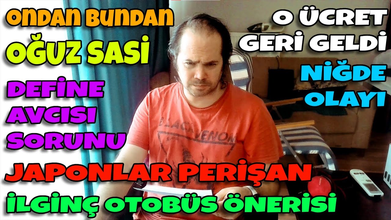 Define Avcısı Sorunu - Japonlar Perişan - İlginç Otobüs Önerisi - O Ücret Geri Geldi - Niğde Olayı