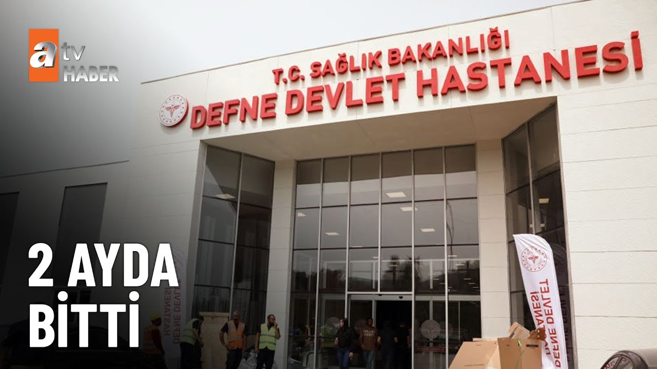 Defne Devlet Hastanesi hizmete girdi - atv Ana Haber 22 Mayıs 2023