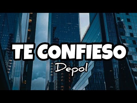DEPOL - TE CONFIESO (Letra)