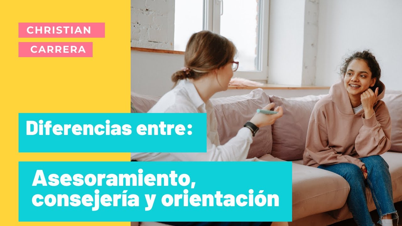 Diferencias entre el Asesoramiento, la Consejería y la Orientación - Christian Carrera
