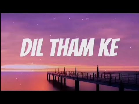 Dil tham ke song (lyrics)