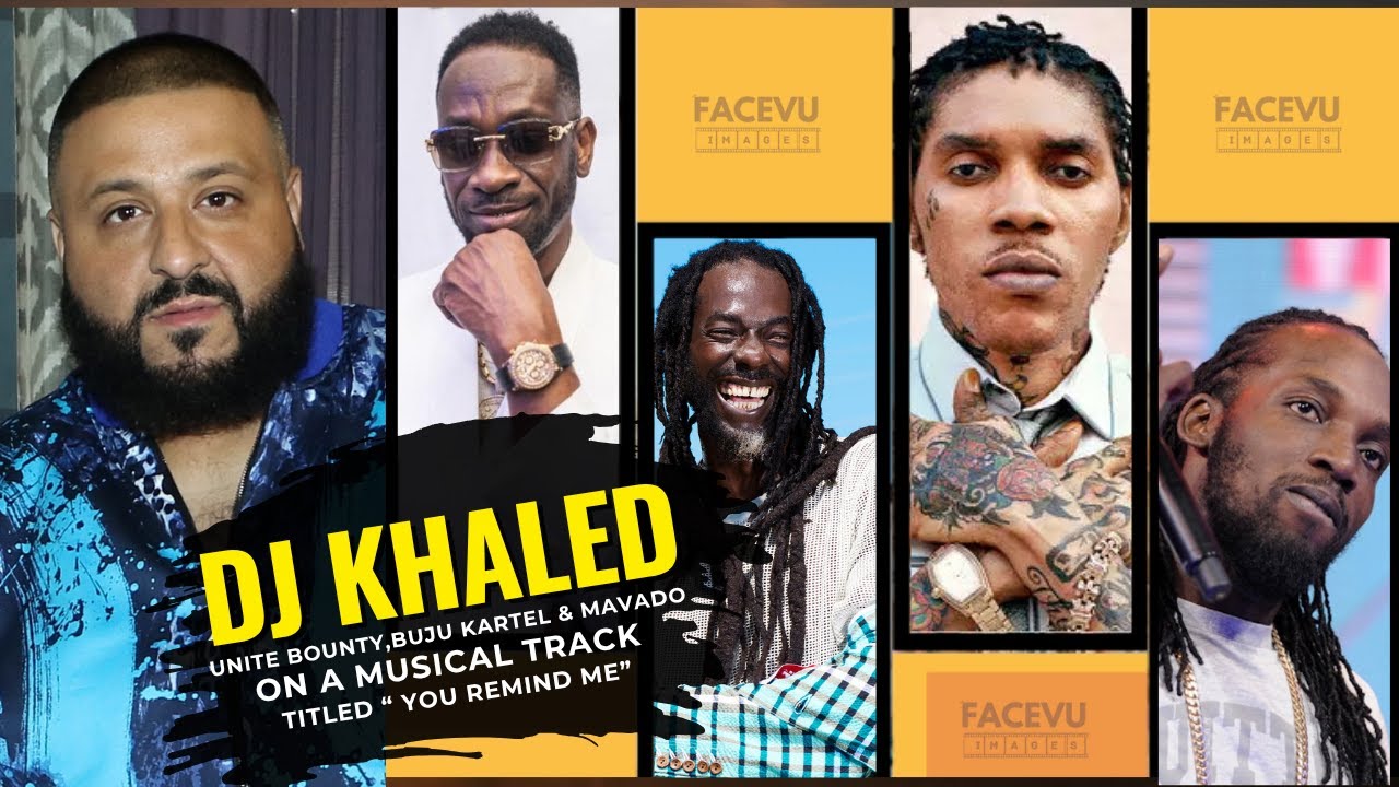 DJ KHALED UNITE BOUNTY KILLER, VYBZ KARTEL, MAVADO & BUJU  ON A HISTORIC TRACK TITLED YOU REMIND ME