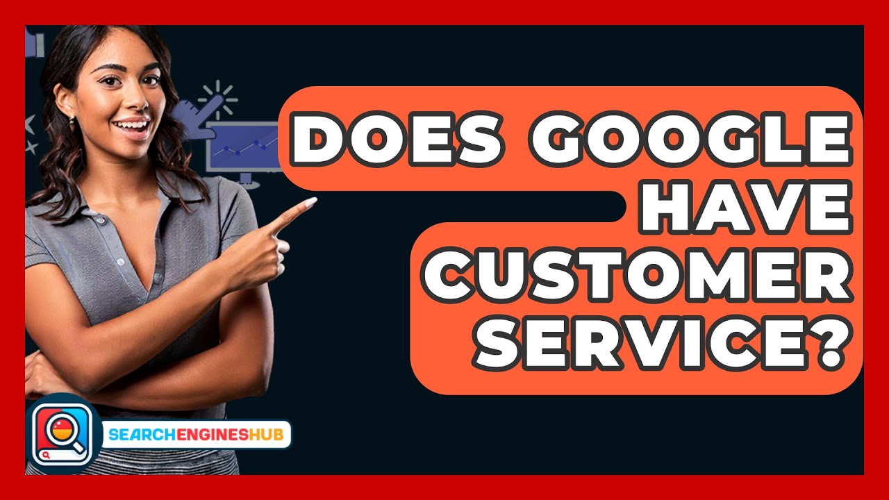 Does Google Have Customer Service? - SearchEnginesHub.com