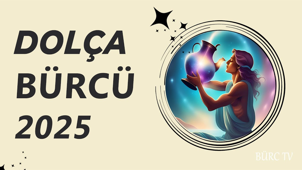 DOLÇA BÜRCÜ 2025 - BU İLDƏ SİZİ NƏLƏR GÖZLƏYİR ?