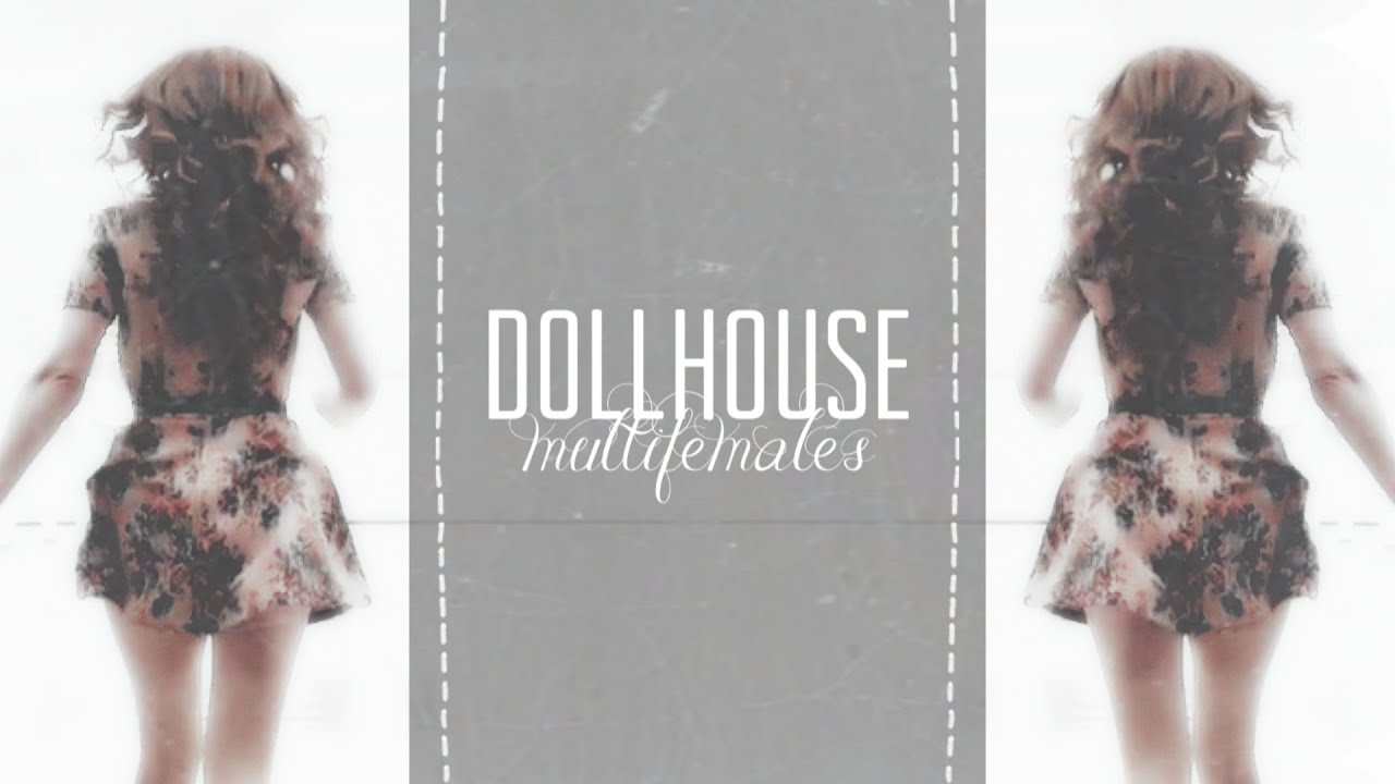 dollhouse | multifemales (200 subs)