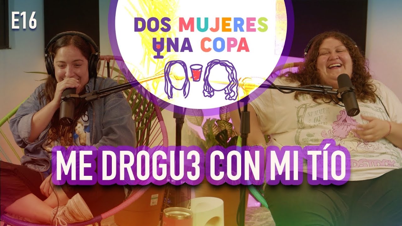 Dos Mujeres Una Copa - ME DR0GU3 con MI TÍO (EP16)