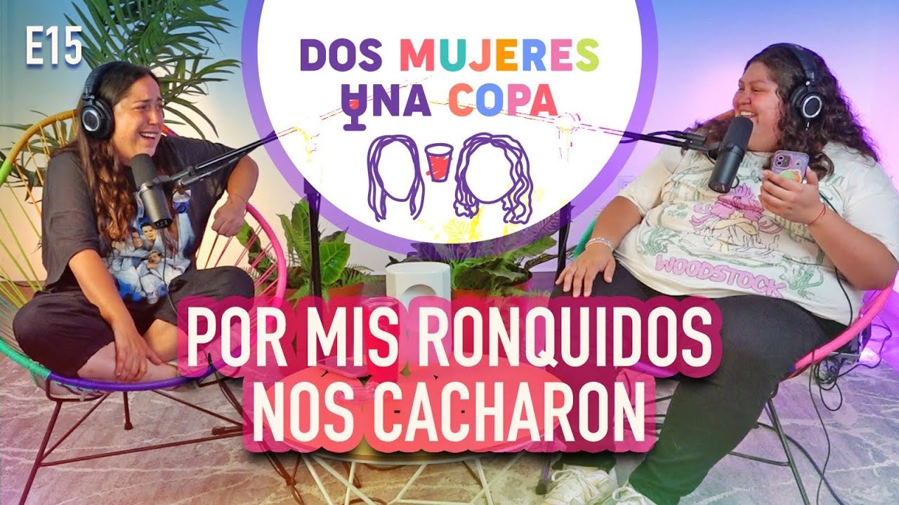 Dos Mujeres Una Copa - Por Mis RONQUIDOS Nos CACHARON (EP15)