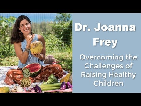 Dr.  Joanna Frey - Overcoming the Challenges of Raising Healthy Children