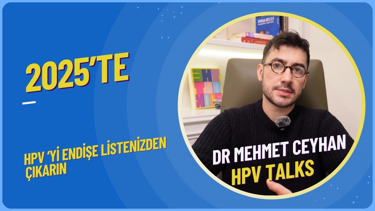 Dr Ceyhan anlatıyor...2025 yılında HPV ile ilgili bilmen gereken 5 bilgi.