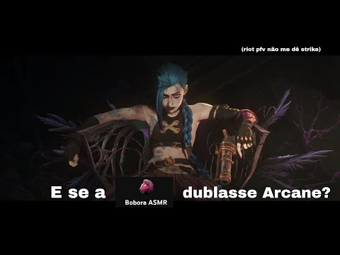 E se a @BoboraASMR dublasse Arcane?
