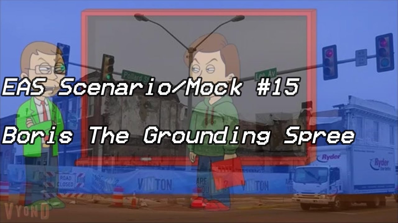 EAS Scenario/Mock #15 - Boris The Grounding Spree (Remastered)