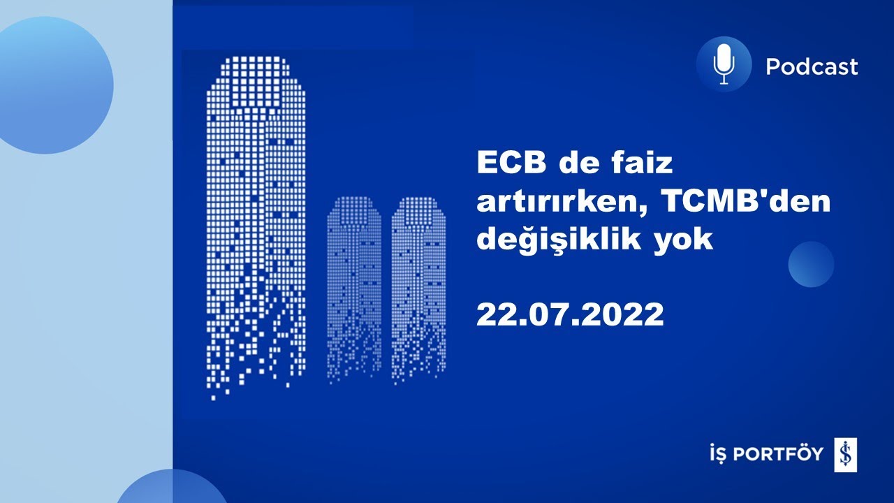 ECB de faiz artırırken, TCMB’den değişiklik yok - Haftaya Bakış - 22.07.2022