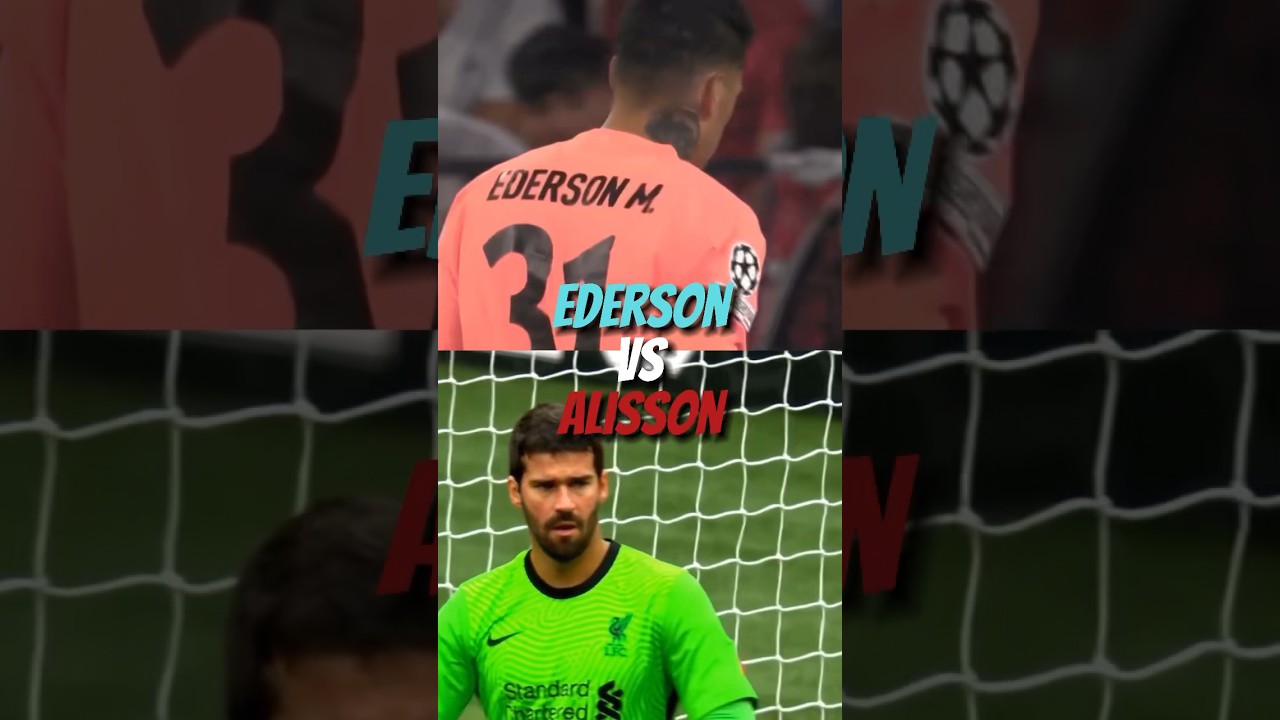 Ederson vs Alisson 🔥🧤