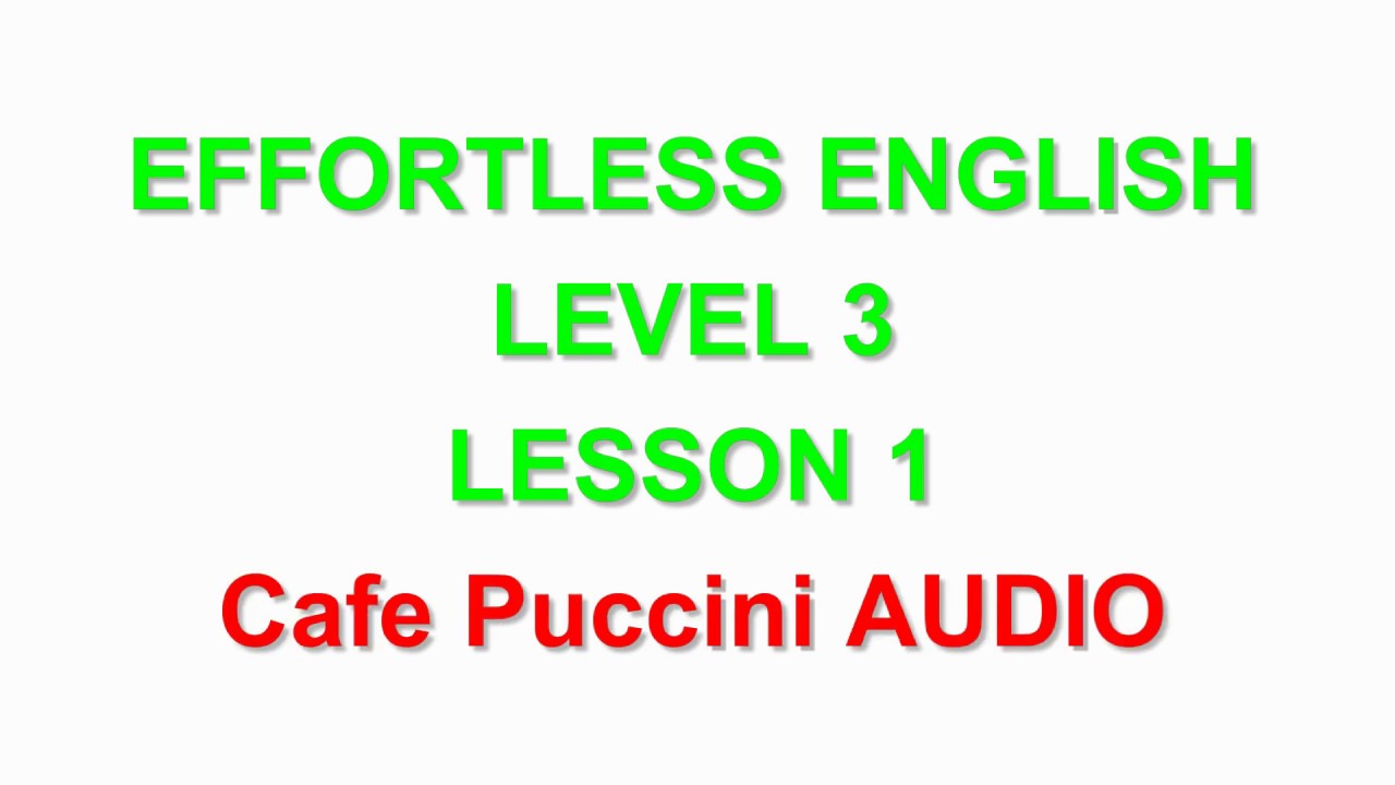 Effortless English DVD1   LEVEL 3 | LESSON 1 Cafe Puccini  |LEARN ENGLISH EVERYDAY