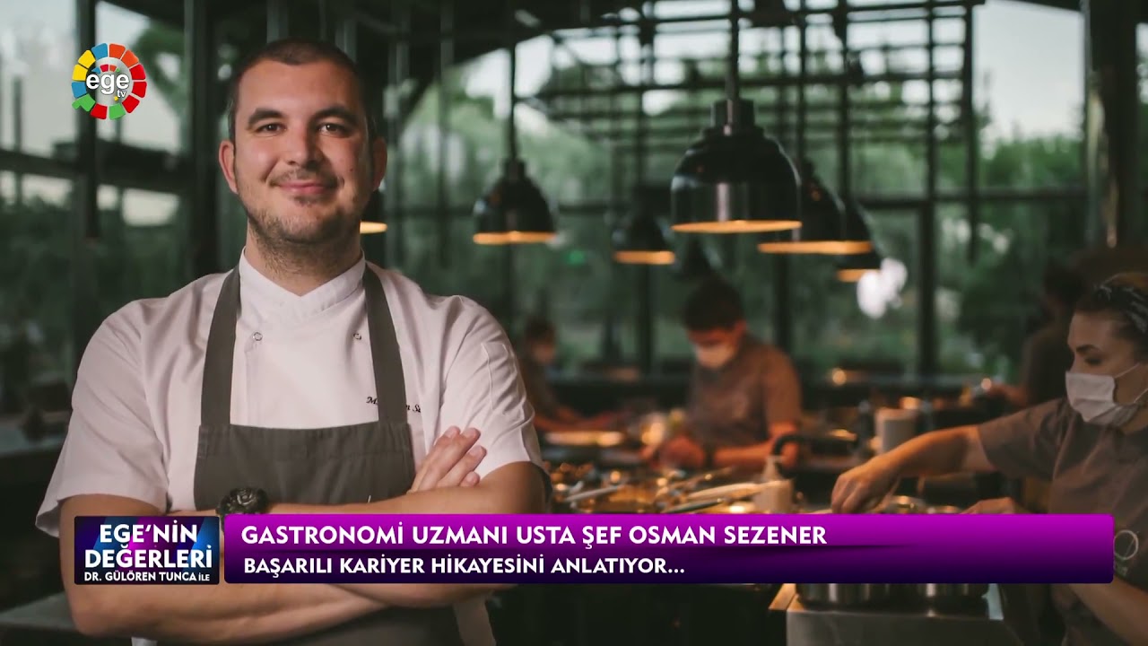 EGENİN DEĞERLERİ GASTRONOMİ UZMANI ŞEF OSMAN SEZENER