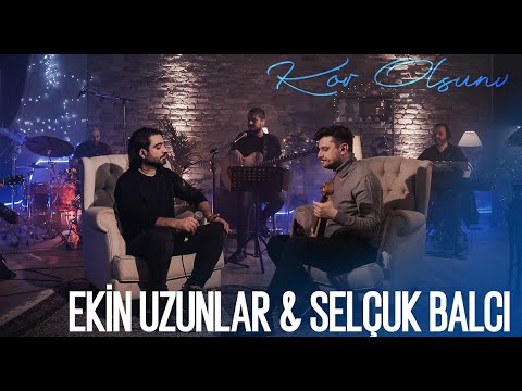 Ekin Uzunlar & Selçuk Balcı - Kör Olsun