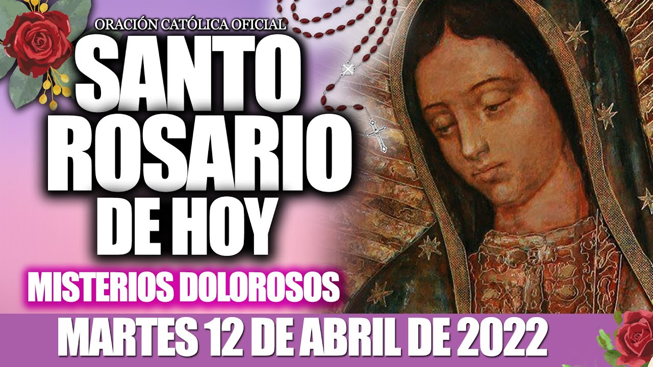 El SANTO ROSARIO DE HOY MARTES 12 DE ABRIL DE 2022-MISTERIOS DOLOROSOS-ROSARIO A LA VIRGEN MARIA