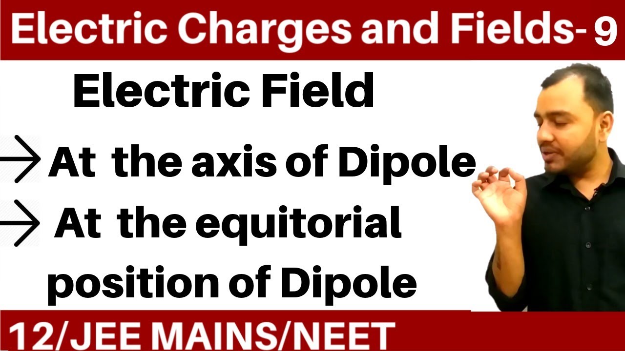 Electric Charges and Fields 09 | Electric Dipole - Electric Field on axis and Perpendicular Bisector