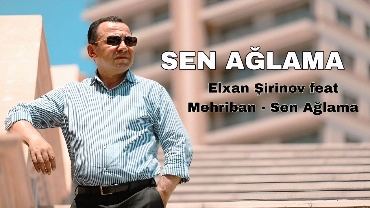 Elxan Şirinov feat Mehriban - Sen Ağlama (Resmi Musiqi Videosu)