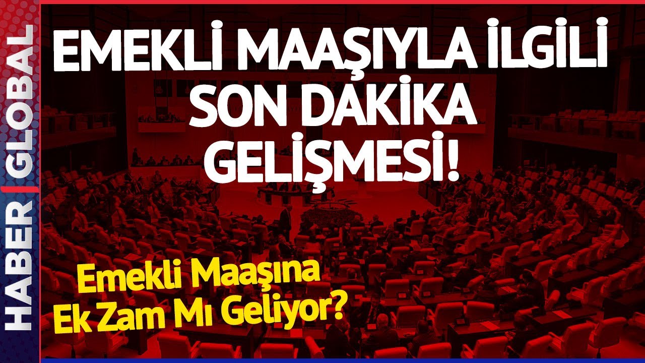 Emekli Maaşına Ek Zam mı Geliyor? TBMM'de Son Dakika Gelişmesi...