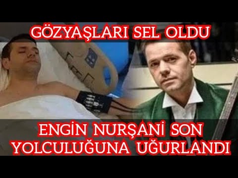 Engin Nurşani'ye veda | Engin Nurşani son yolculuğuna uğurlandı | gözyaşları sel oldu