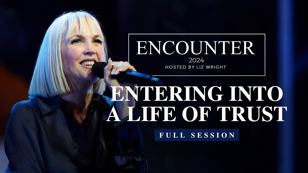 Entering into a Life of Trust | Encounter 24 | Session 4 with Liz Wright