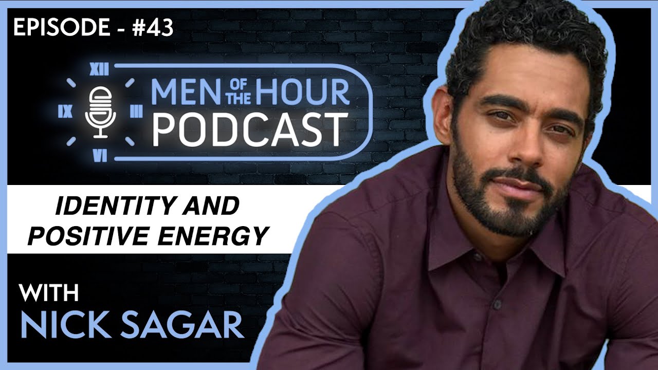 EP. 43 | NICK SAGAR | Identity and Positive Energy | Men of the Hour Podcast