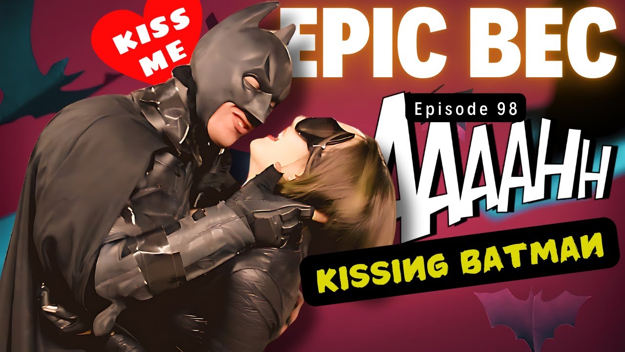 EPIC BEC Episode 98 | Kissing Batman