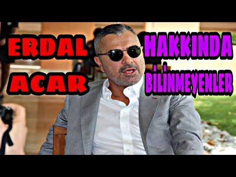 ERDAL ACAR KİMDİR VE NERELİDİR ? (10 MADDEDE ERDAL ACAR)