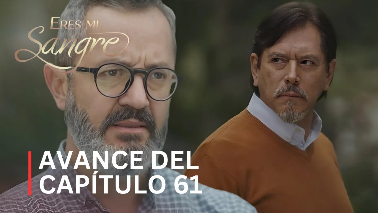 Eres mi sangre Avance capítulo 61 ¡Felipe y Leonardo tendrán un enfrentamiento!