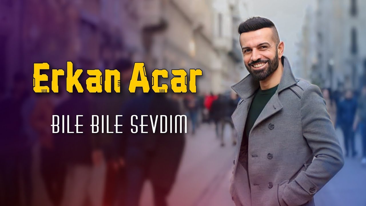 Erkan Acar Bile Bile Sevdim
