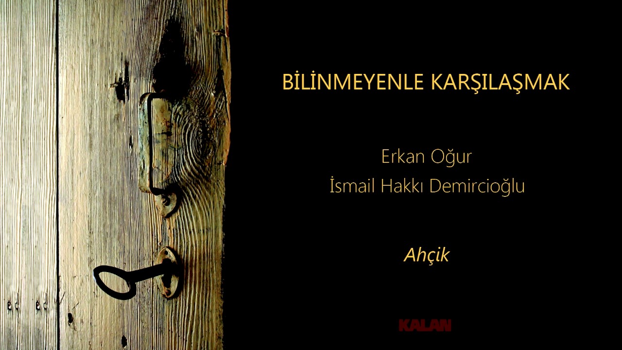 Erkan Oğur & İsmail Hakkı Demircioğlu - Ahçik / Bilinmeyenle Karşılaşmak © 2017 Kalan Müzik