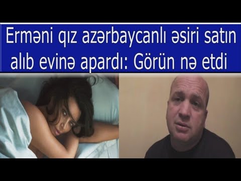 Ermeni qizi azerbaycanli esiri satin alib evine apardi - 247 gunluk DEHSET
