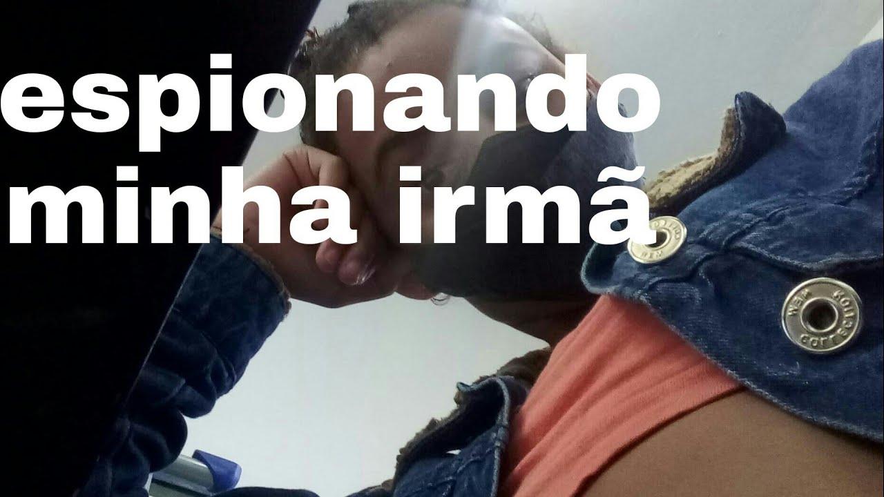 espiando minha irmã😅😅