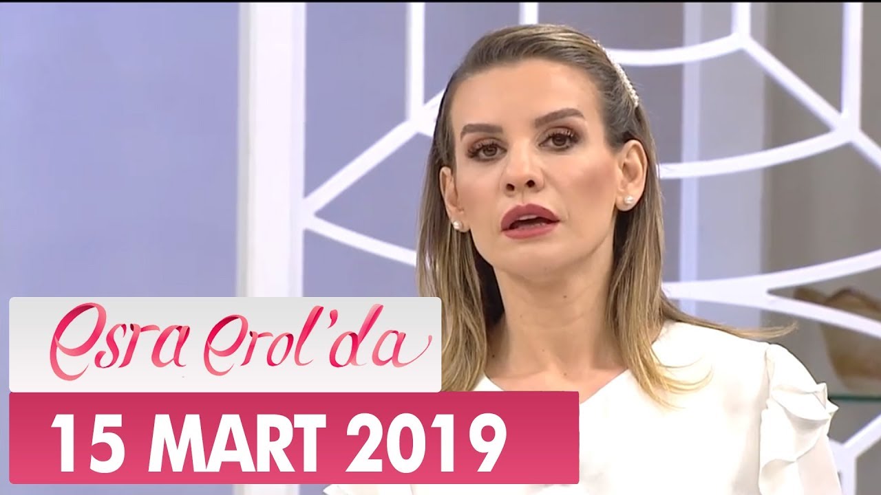 Esra Erol'da 15 Mart 2019 - Tek Parça