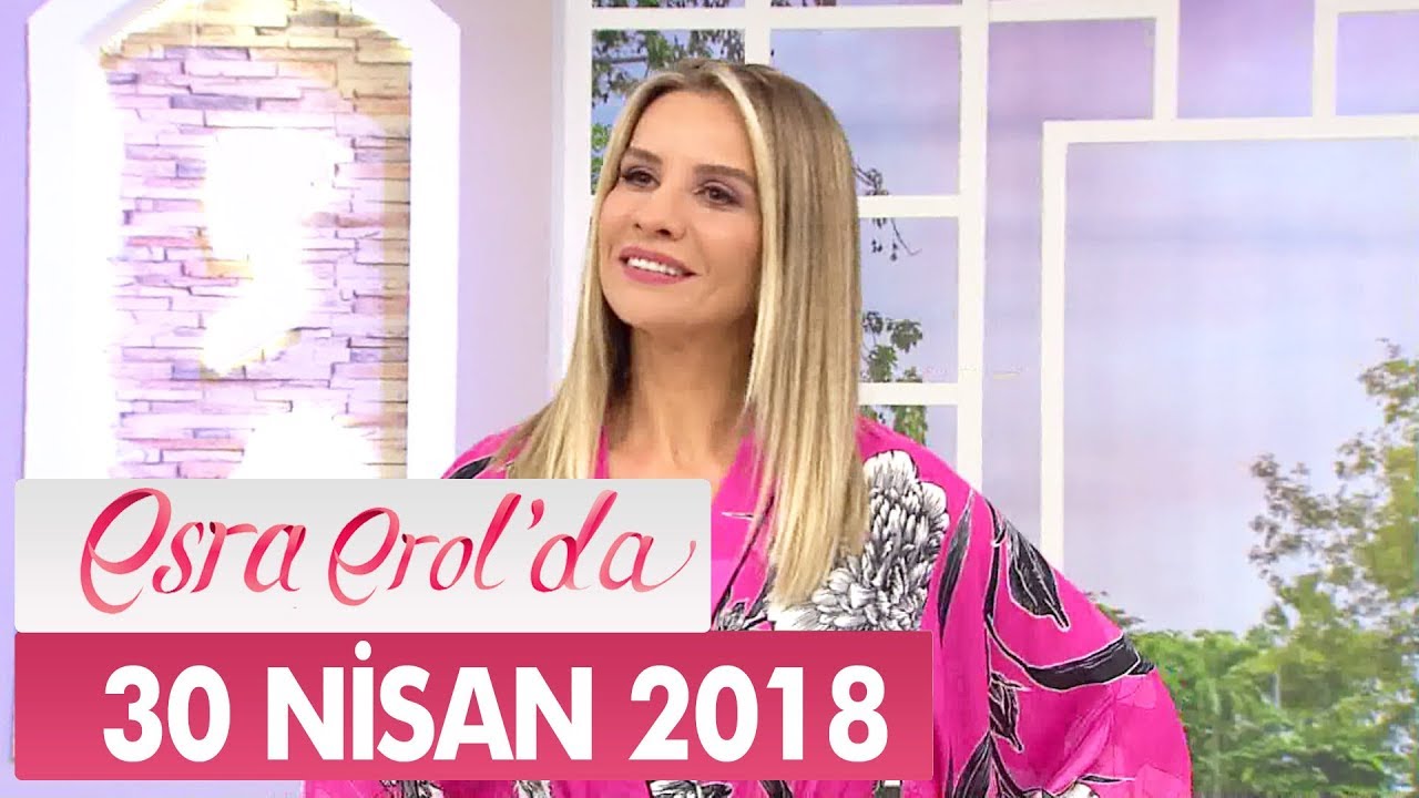 Esra Erol'da 30 Nisan 2018 Pazartesi - Tek Parça