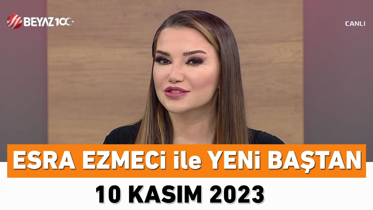 Esra Ezmeci ile Yeni Baştan 10 Kasım 2023