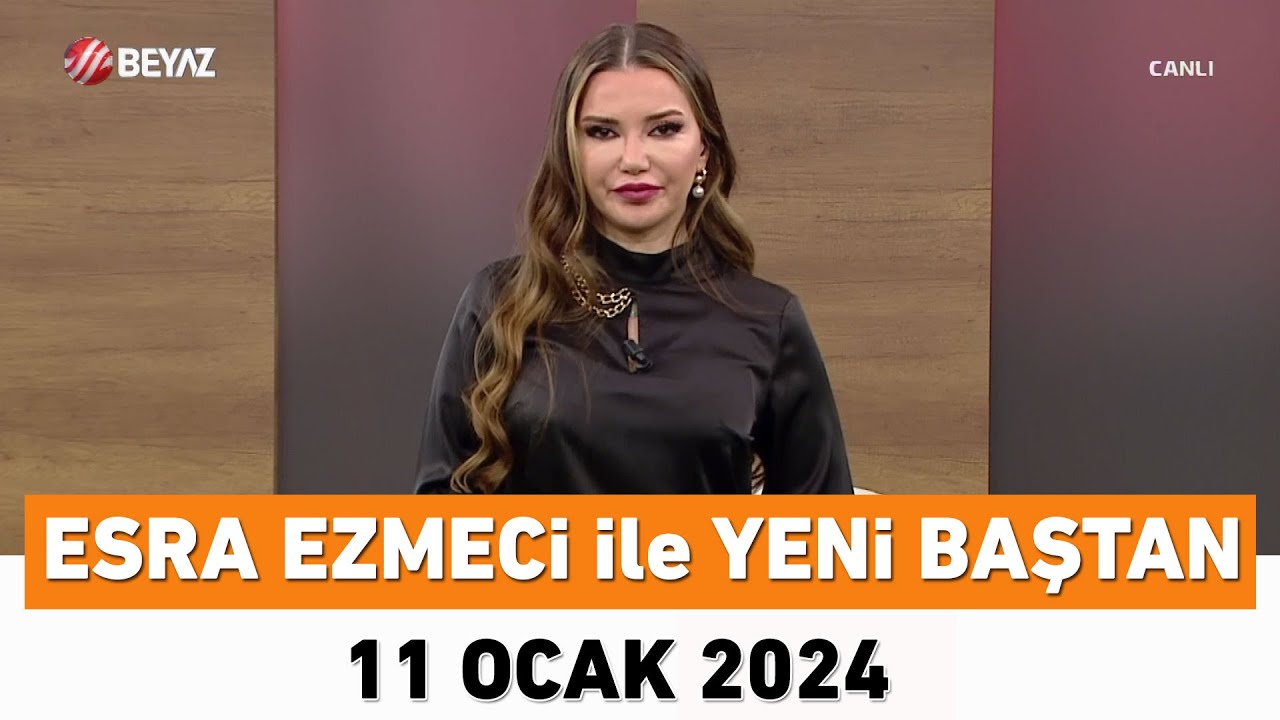 Esra Ezmeci ile Yeni Baştan 11 Ocak 2024