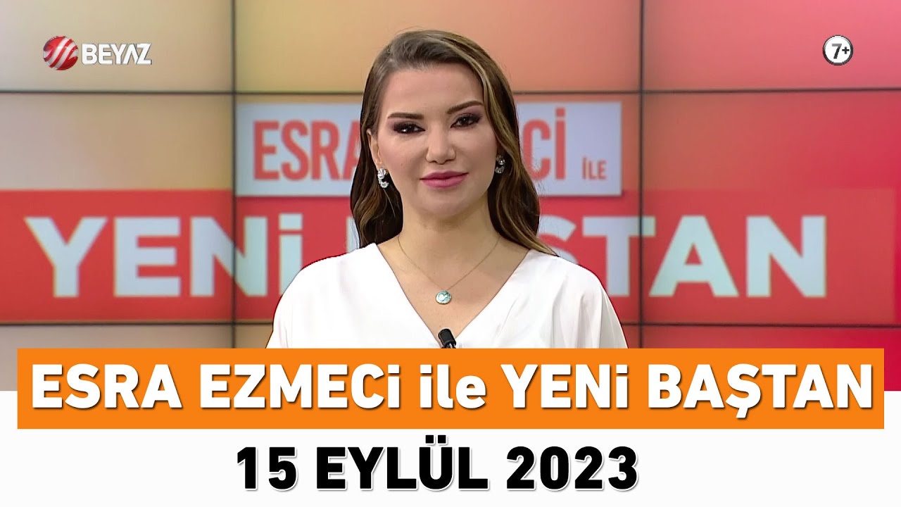 Esra Ezmeci ile Yeni Baştan 15 Eylül 2023